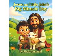 Jesus and Little John’s Big Miracle Day: A Christian Storybook Teaching Kids About Love, Friendship, and God’s Care