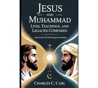 JESUS AND MUHAMMAD: LIVES, TEACHINGS, AND LEGACIES COMPARED (Historical and theological analysis)