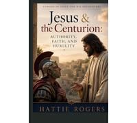 JESUS AND THE CENTURION - Authority, Faith, and Humility: A Bible Story of Humility, Authority, and a Faith That Left Jesus in Awe (Stories of Jesus and His Encounters)