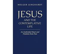 Jesus and the Contemplative Life: An Undivided Heart and Freedom from Fear