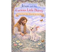 Jesus and The Curious Little Bunny: A Sweet Easter Story About the Day Love Won
