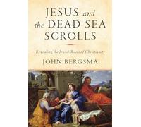 Jesus and the Dead Sea Scrolls: Revealing the Jewish Roots of Christianity