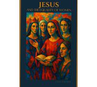 Jesus and the Equality of Women: The Integrity of Biblical Truth and Women’s Roles