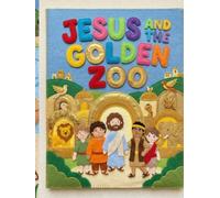 Jesus and the Golden Zoo: A Heartwarming Christian Picture Book About Faith and God's Creation (Faithful Foundations Christian Homeschool Children's Books)