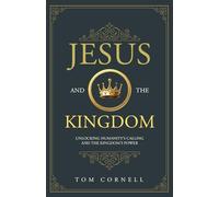 Jesus and the Kingdom: Unlocking Humanity's Calling and the Kingdom's Power