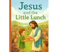 Jesus and the Little Lunch: A story of sharing, caring, and one very big miracle.