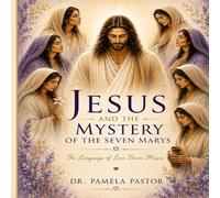 Jesus and the Mystery of the Seven Marys: The Language of Love Never Misses