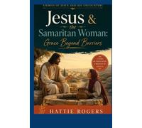 Jesus and the Samaritan Woman - Grace Beyond Barriers: A Bible Story of Grace, Transformation, and a Love That Breaks Every Barrier (Stories of Jesus and His Encounters)