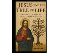 Jesus and the Tree of Life: A Kabbalistic Path to Christ-Consciousness