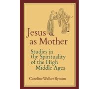 Jesus as Mother: Studies in the Spirituality of the High Middle Ages: 16 (Center for Medieval and Renaissance Studies, UCLA)