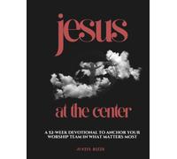 Jesus at the Center: A 52-W evotional to Anchor Your Worship in What Matters Most (The Worship Leader’s Table)
