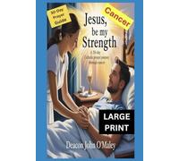 Jesus, Be My Strength: A 30-Day Catholic Prayer Journey Through Cancer (Deacon O'Maley's Catholic Books)