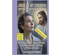 Jesus, Be My Strength Prayers for Battling Depression: 30-Daily Catholic Prayers to help you draw courage from Christ in times of despair (Deacon O'Maley's Catholic Books)