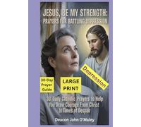 Jesus, Be My Strength Prayers for Battling Depression: 30-Daily Catholic Prayers to help you draw courage from Christ in Times of despair (Deacon O'Maley's Catholic Books)