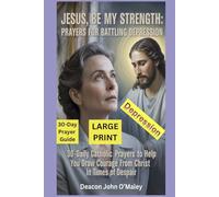 Jesus, Be My Strength Prayers for Battling Depression: 30-Daily Catholic Prayers to help you draw courage from Christ in Times of despair (Deacon O'Maley's Catholic Books)