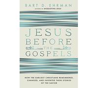 Jesus Before the Gospels: How the Earliest Christians Remembered, Changed, and Invented Their Stories of the Savior