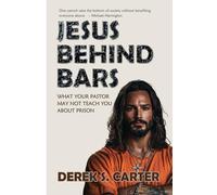 Jesus Behind Bars: What Your Pastor May Not Teach You About Prison