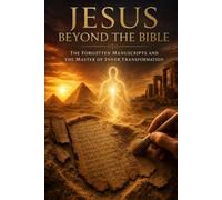 JESUS BEYOND THE BIBLE: The Silenced Gospels, the Nag Hammadi Manuscripts and the Master of Inner Transformation Including the 114 Sayings of the Gospel of Thomas (Gnostic Bible)