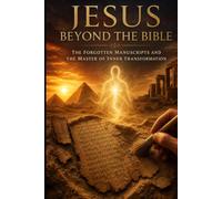 JESUS BEYOND THE BIBLE: The Silenced Gospels, the Nag Hammadi Manuscripts and the Master of Inner Transformation Including the 114 Sayings of the Gospel of Thomas (Gnostic Bible)