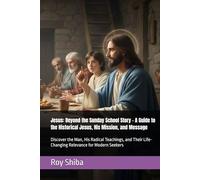 Jesus: Beyond the Sunday School Story - A Guide to the Historical Jesus, His Mission, and Message: Discover the Man, His Radical Teachings, and Their ... for Modern Seekers (The Anchor Point Series)