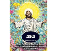 Jesus Biography For Curious Kids: Jesus The Son of God and Savior Who Transformed Humanity Through Love and Sacrifice (Biography For Kids)