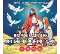 Jesus Blesses the Children Coloring Book - for Kids, Teens, Adults and Seniors with Easy and Simple Designs for Stress Free Relaxation (Miracles of ... with Easy and Simple Designs for Stre)