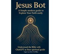 Jesus Bot: A Simple Modern Guide to Explore Your Faith Easily: Understand the Bible with ChatGPT as Your Spiritual Guide (Talk to Your Tools™ A Series on Working with Chat Bots)