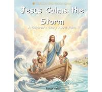Jesus Calms the Storm: A Children's Bible Story About Faith, Trust, and the Power of Jesus (Bible Stories for Kids)