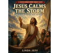 Jesus Calms the Storm: A Story of Courage, Trust, and Peace