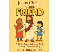 Jesus Christ A True Friend: A Bible based coloring book about true friendship (The Ultimate Love Story)