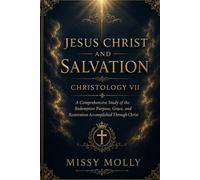 JESUS CHRIST AND SALVATION CHRISTOLOGY VII: A Comprehensive Study of the Redemptive Purpose, Grace, and Restoration Accomplished Through Christ (CHRISTOLOGY SERIES)