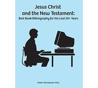 Jesus Christ and the New Testament: Best Book Bibliography for the last 50 + years