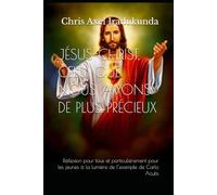 JÉSUS-CHRIST, CELUI QUE NOUS AVONS DE PLUS PRÉCIEUX: Réflexion pour tous, et particulièrement pour les jeunes, à la lumière de l’exemple de Carlo Acutis