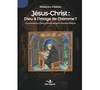 Jésus-Christ: Dieu à l'image de l'homme?: L'humanité du Christ à l'école de saint Thomas d'Aquin