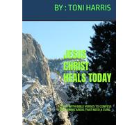 JESUS CHRIST HEALS TODAY: A BOOK WITH BIBLE VERSES TO CONFESS CONCERNING AREAS THAT NEED A CURE BY TONI HARRIS