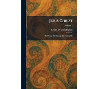 Jesus Christ: His Person -His Message His Credentials