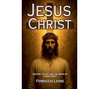 Jesus Christ History, Faith, and the Birth of Christianity