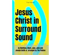 Jesus Christ in Surround Sound: by Matthew, Mark, Luke, John and Joseph Smith Jr. arranged by The Plebian