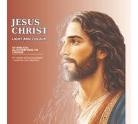 Jesus Christ: Light and Colour: A Christian Colouring Book for Adults and Teens with 50 Biblical Illustrations for Creativity, Faith and Reflection