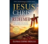 Jesus Christ Our Redeemer: The Cross, the Blood, and the Price of Salvation: 2 (The Redemption and New Life Formation Series)
