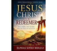 Jesus Christ Our Redeemer: The Cross, the Blood, and the Price of Salvation (The Redemption and New Life Formation Series)