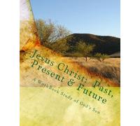 Jesus Christ: Past, Present & Future: A WorkBook Study of God's Son: Volume 1