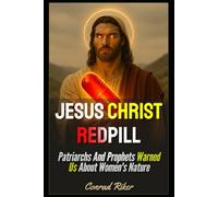 Jesus Christ Redpill: Patriarchs And Prophets Warned Us About Women's Nature