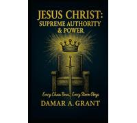 Jesus Christ: Supreme Authority & Power: Every Chain Bows, Every Storm Obeys