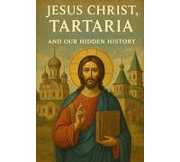 Jesus Christ, Tartaria, and Our Hidden History (Tartaria, Satan's Little Season, and the Ultimate Victory of Jesus Christ)