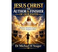 JESUS CHRIST THE AUTHOR & FINISHER OF OUR FAITH: Keeping Our Eyes on Jesus Until the Race Is Won