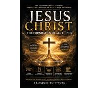 Jesus Christ: The Foundation of All Things: The Biblical Revelation of Salvation, God With Us, and the Transformation of the Human Heart