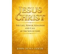 JESUS CHRIST: The Life, Power, Kingdom, and Call of the Son of God