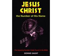 Jesus Christ the Number of His Name: The Amazing Number Code Found in the Bible by Bonnie Gaunt (1-Mar-2000) Paperback