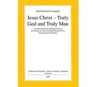 Jesus Christ - Truly God and Truly Man: Towards a Systematic Dialogue Between Christology in Africa and Pope Benedict XVI's Christological Conception ... / Afrikanische Theologie / Theologie Africa)